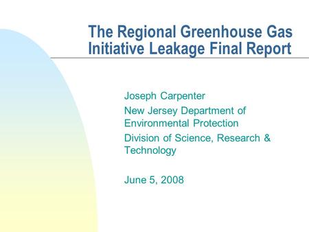The Regional Greenhouse Gas Initiative Leakage Final Report Joseph Carpenter New Jersey Department of Environmental Protection Division of Science, Research.