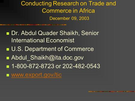 Conducting Research on Trade and Commerce in Africa December 09, 2003 Dr. Abdul Quader Shaikh, Senior International Economist U.S. Department of Commerce.