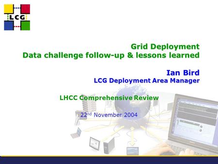Grid Deployment Data challenge follow-up & lessons learned Ian Bird LCG Deployment Area Manager LHCC Comprehensive Review 22 nd November 2004.