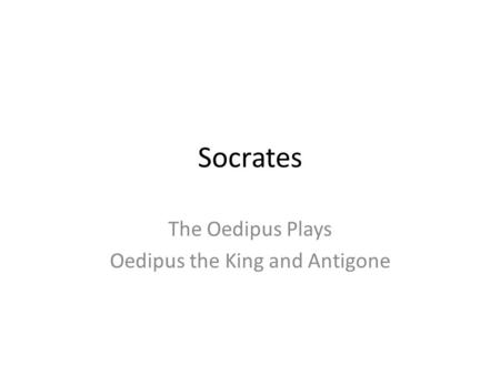 Socrates The Oedipus Plays Oedipus the King and Antigone.