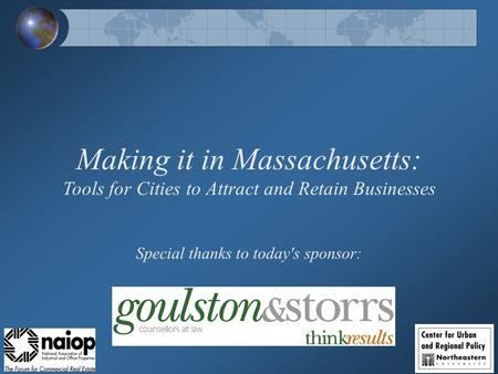 Making it in Massachusetts: Tools for Cities to Attract and Retain Businesses Special thanks to today's sponsor: