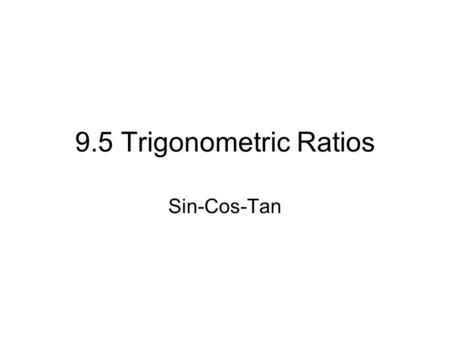 9.5 Trigonometric Ratios Sin-Cos-Tan. What is Trigonometry? Trigonometry (from Greek trigōnon triangle + metron measure) is a branch of mathematics.