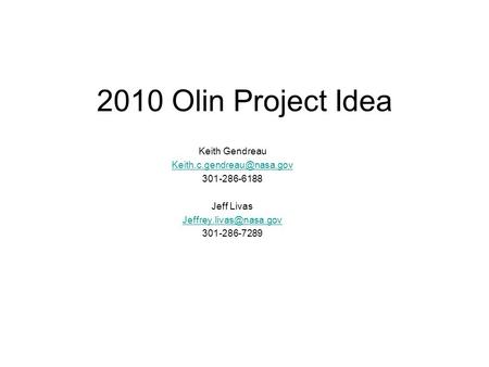 2010 Olin Project Idea Keith Gendreau 301-286-6188 Jeff Livas 301-286-7289.