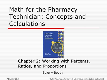 Math for the Pharmacy Technician: Concepts and Calculations Chapter 2: Working with Percents, Ratios, and Proportions McGraw-Hill ©2010 by the McGraw-Hill.
