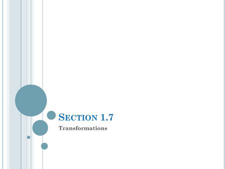 S ECTION 1.7 Transformations. T RANSFORMATION C ATEGORIES The transformations fall into three broad categories: 1. Shifts 2. Reflections 3. Scalings.