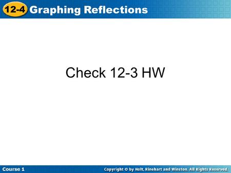 Course 1 12-4 Graphing Reflections Check 12-3 HW.