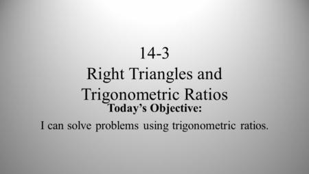 14-3 Right Triangles and Trigonometric Ratios