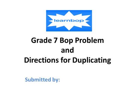 Grade 7 Bop Problem and Directions for Duplicating Submitted by: