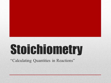 Stoichiometry “Calculating Quantities in Reactions”