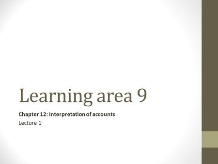 Learning area 9 Chapter 12: Interpretation of accounts Lecture 1.