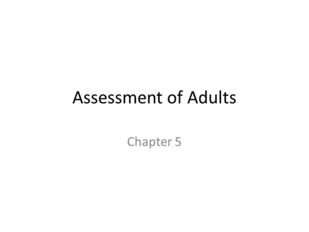 Assessment of Adults Chapter 5. Assessment The process of systematically collecting data about a client’s functioning and monitoring progress in client.