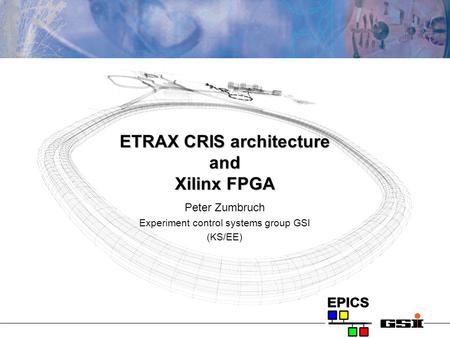 ETRAX CRIS architecture and Xilinx FPGA Peter Zumbruch Experiment control systems group GSI (KS/EE)