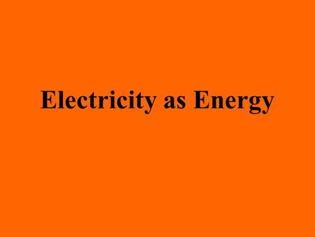 Electricity as Energy. In this activity you will: Learn about electricity as a form of energy.