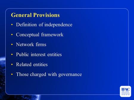 Definition of independence Conceptual framework Network firms Public interest entities Related entities Those charged with governance General Provisions.