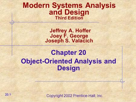 Copyright 2002 Prentice-Hall, Inc. Modern Systems Analysis and Design Third Edition Jeffrey A. Hoffer Joey F. George Joseph S. Valacich Chapter 20 Object-Oriented.