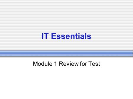 IT Essentials Module 1 Review for Test. Hard Drives Know the three common types of interfaces  SCSII  IDE  SATA  Number of devices/controller for.