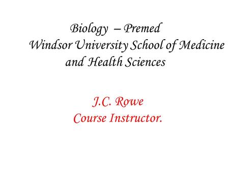Biology – Premed Windsor University School of Medicine and Health Sciences J.C. Rowe Course Instructor.