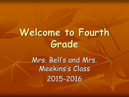 Welcome to Fourth Grade Mrs. Bell’s and Mrs. Meekins’s Class 2015-2016.