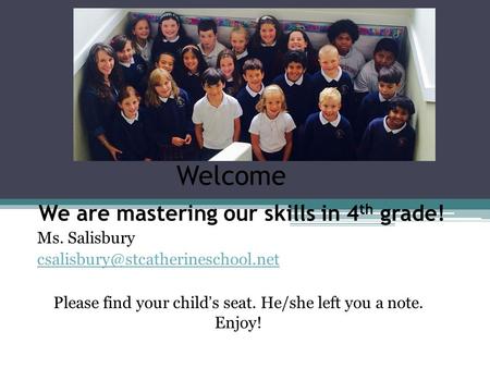 Welcome We are mastering our skills in 4 th grade! Ms. Salisbury Please find your child’s seat. He/she left you a note.