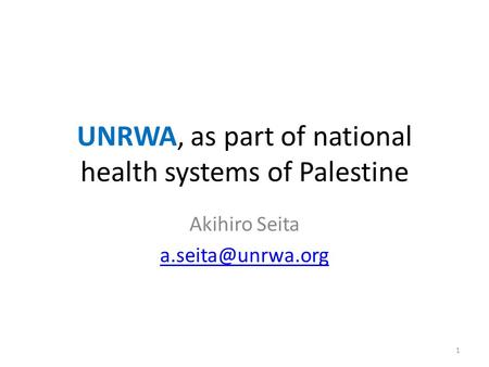 UNRWA, as part of national health systems of Palestine Akihiro Seita 1.