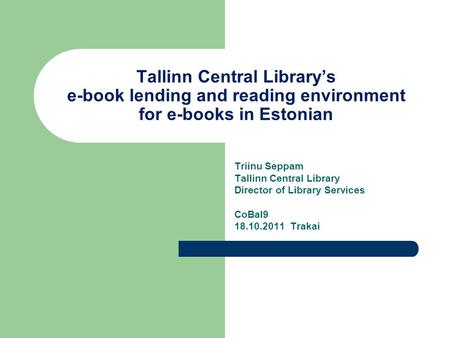 Tallinn Central Library’s e-book lending and reading environment for e-books in Estonian Triinu Seppam Tallinn Central Library Director of Library Services.