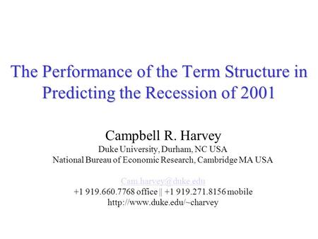 The Performance of the Term Structure in Predicting the Recession of 2001 Campbell R. Harvey Duke University, Durham, NC USA National Bureau of Economic.