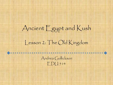 Ancient Egypt and Kush Lesson 2: The Old Kingdom