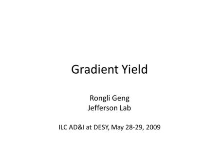 Gradient Yield Rongli Geng Jefferson Lab ILC AD&I at DESY, May 28-29, 2009.