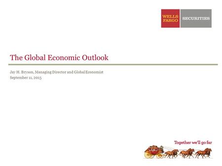 The Global Economic Outlook Jay H. Bryson, Managing Director and Global Economist September 11, 2015.