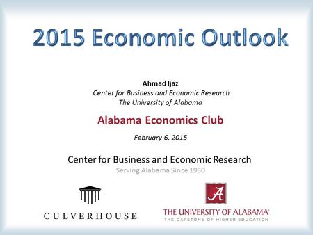 Center for Business and Economic Research Serving Alabama Since 1930 Ahmad Ijaz Center for Business and Economic Research The University of Alabama Alabama.