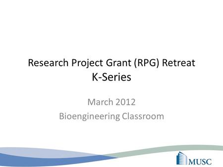 Research Project Grant (RPG) Retreat K-Series March 2012 Bioengineering Classroom.