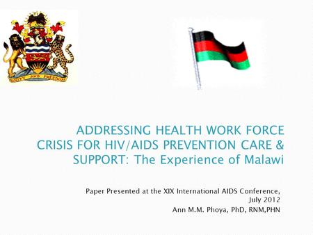Paper Presented at the XIX International AIDS Conference, July 2012 Ann M.M. Phoya, PhD, RNM,PHN.