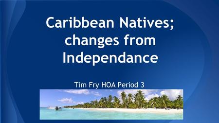 Caribbean Natives; changes from Independance Tim Fry HOA Period 3.