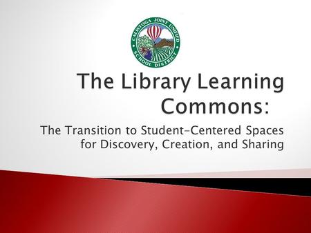 The Transition to Student-Centered Spaces for Discovery, Creation, and Sharing.