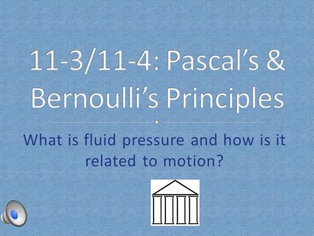 11-3/11-4: Pascal’s & Bernoulli’s Principles