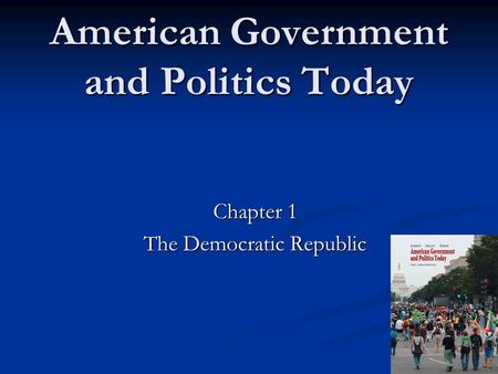 American Government and Politics Today Chapter 1 The Democratic Republic.
