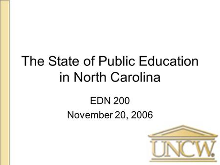 The State of Public Education in North Carolina EDN 200 November 20, 2006.