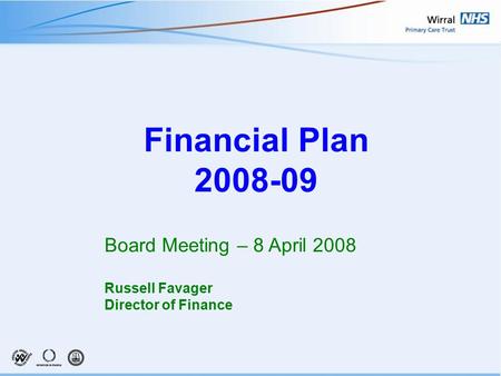 Financial Plan 2008-09 Board Meeting – 8 April 2008 Russell Favager Director of Finance.