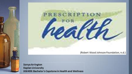 Sonya Arrington Kaplan University HW499: Bachelor's Capstone in Health and Wellness (Robert Wood Johnson Foundation, n.d.)