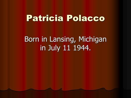 Patricia Polacco Born in Lansing, Michigan in July 11 1944.