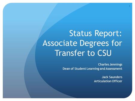 Status Report: Associate Degrees for Transfer to CSU Charles Jennings Dean of Student Learning and Assessment Jack Saunders Articulation Officer 1.