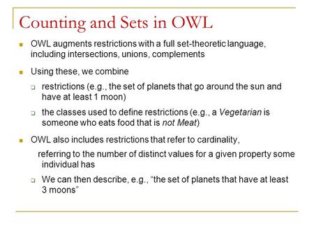 Counting and Sets in OWL OWL augments restrictions with a full set-theoretic language, including intersections, unions, complements Using these, we combine.