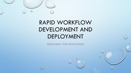 RAPID WORKFLOW DEVELOPMENT AND DEPLOYMENT DESIGNING FOR DEVELOPERS.