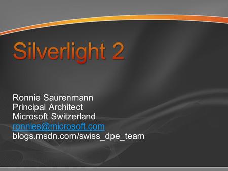 Ronnie Saurenmann Principal Architect Microsoft Switzerland blogs.msdn.com/swiss_dpe_team.
