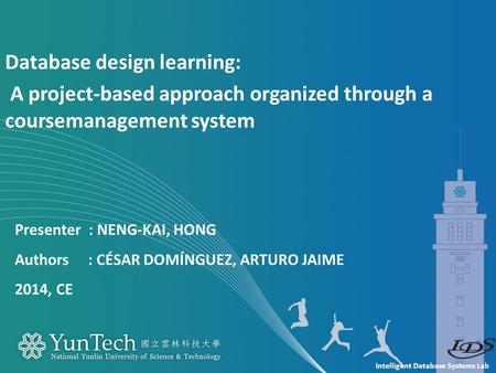 Intelligent Database Systems Lab Presenter : NENG-KAI, HONG Authors : CÉSAR DOMÍNGUEZ, ARTURO JAIME 2014, CE Database design learning: A project-based.