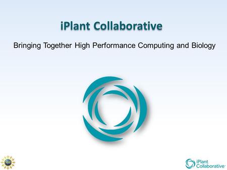 IPlant Collaborative Bringing Together High Performance Computing and Biology.