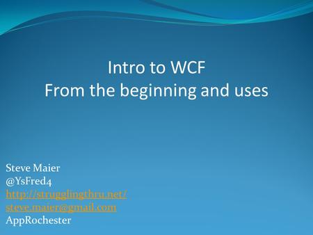 Intro to WCF From the beginning and uses Steve  AppRochester.