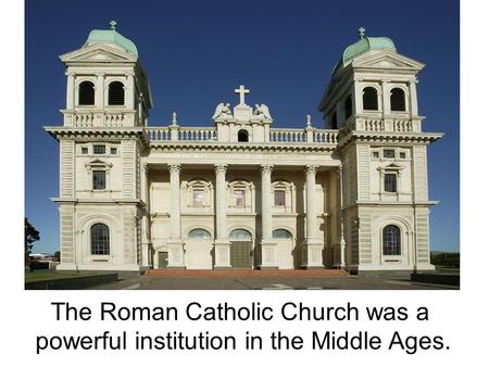 The Roman Catholic Church was a powerful institution in the Middle Ages.