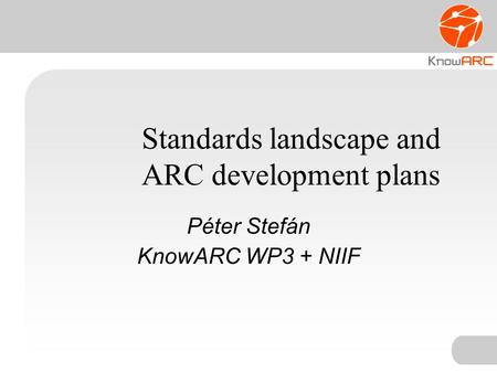 Standards landscape and ARC development plans Péter Stefán KnowARC WP3 + NIIF.