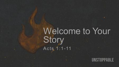Welcome to Your Story Acts 1:1-11. ACTS GIVES US... Courage Significance.